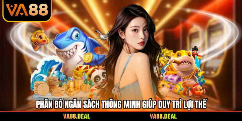 Game Bắn Cá Đổi Thưởng - Bí Quyết Săn Boss Đỉnh Cao 3 Phân bổ ngân sách thông minh giúp duy trì lợi thế