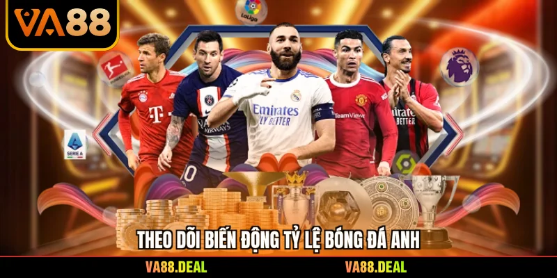 Theo dõi biến động tỷ lệ bóng đá Anh