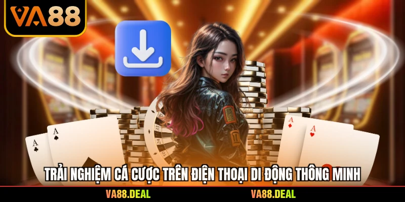 Trải nghiệm cá cược trên điện thoại di động thông minh