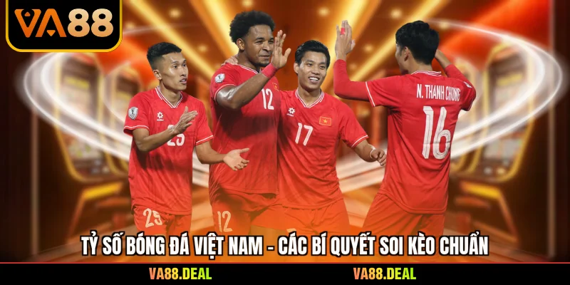 Tỷ Số Bóng Đá Việt Nam - Các Bí Quyết Soi Kèo Chuẩn