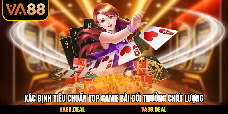 Xác định tiêu chuẩn top game bài đổi thưởng chất lượng